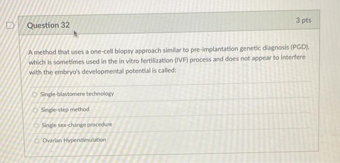 D Question 32 3 Pts A Method That Uses A One Cell Biopsy Approach Similar To Pre Implantation Genetic Diagnosis Pgd W 1