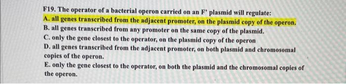 F19 The Operator Of A Bacterial Operon Carried On An F Plasmid Will Regulate A All Genes Transcribed From The Adjace 1