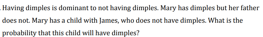 Having Dimples Is Dominant To Not Having Dimples Mary Has Dimples But Her Father Does Not Mary Has A Child With James 1