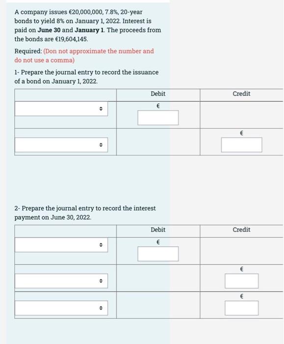 A Company Issues 20 000 000 7 8 20 Year Bonds To Yield 8 On January 1 2022 Interest Is Paid On June 30 And Januar 1