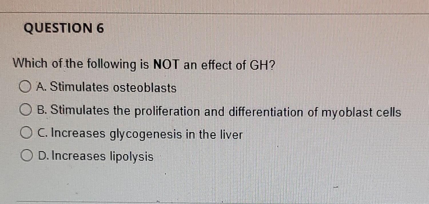 Question 6 Which Of The Following Is Not An Effect Of Gh A Stimulates Osteoblasts B Stimulates The Proliferation And 2