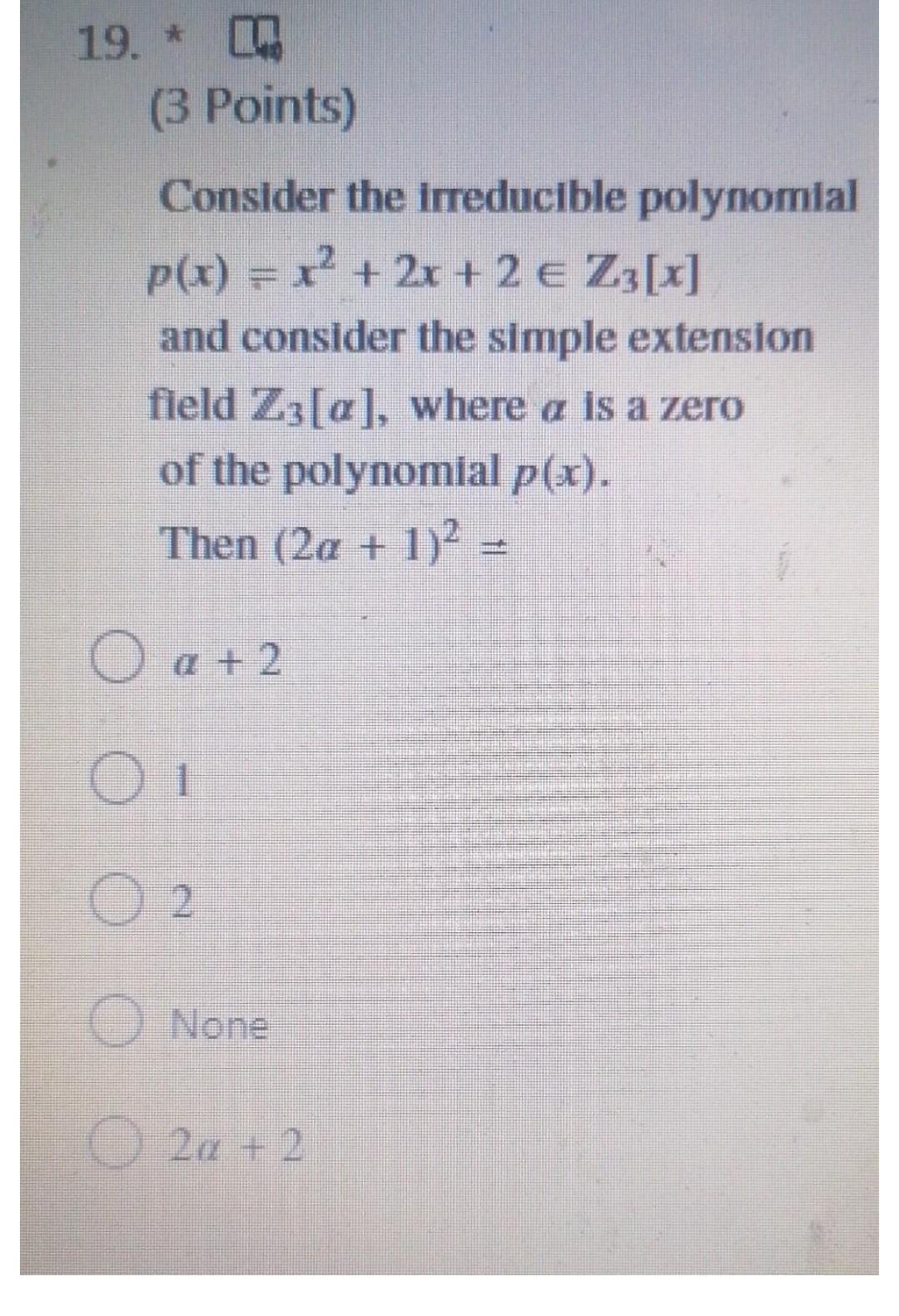 19 La 3 Points Consider The Irreducible Polynomial P X X2 2x 2 Z3 X And Consider The Simple Extension Fie 1