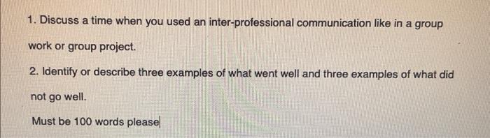 1 Discuss A Time When You Used An Inter Professional Communication Like In A Group Work Or Group Project 2 Identify O 1