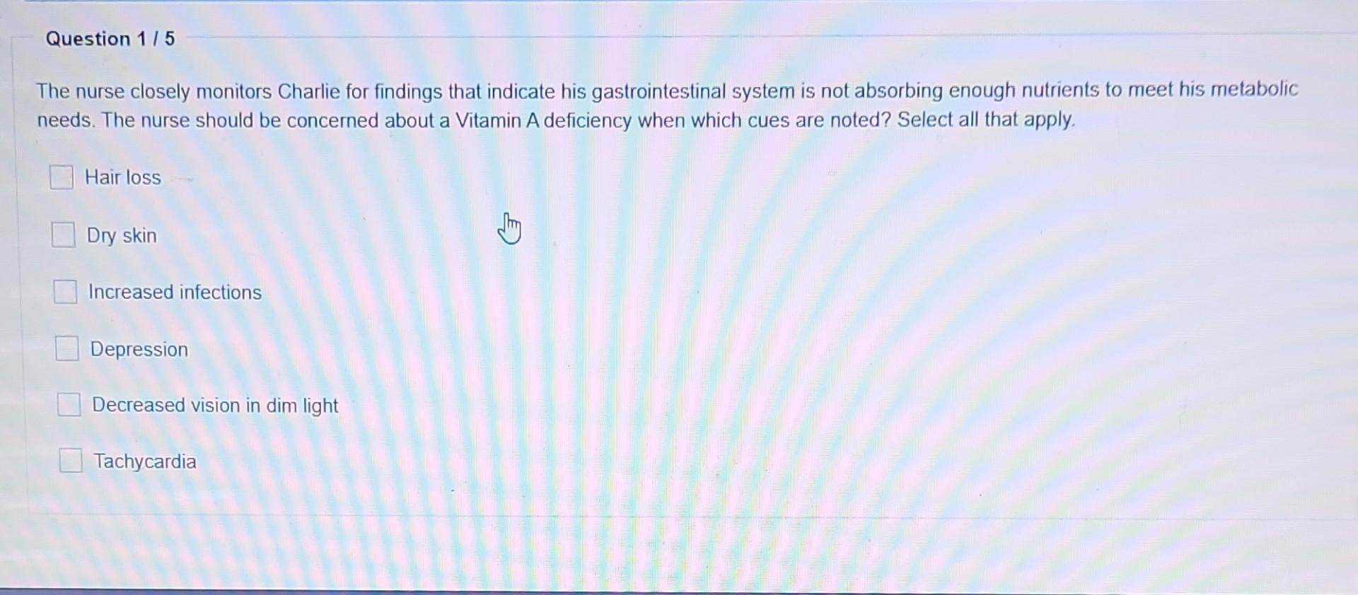 Question 1 5 The Nurse Closely Monitors Charlie For Findings That Indicate His Gastrointestinal System Is Not Absorbing 1