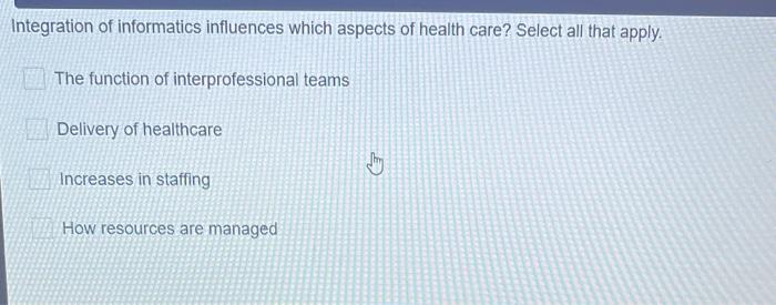 Integration Of Informatics Influences Which Aspects Of Health Care Select All That Apply The Function Of Interprofessi 2