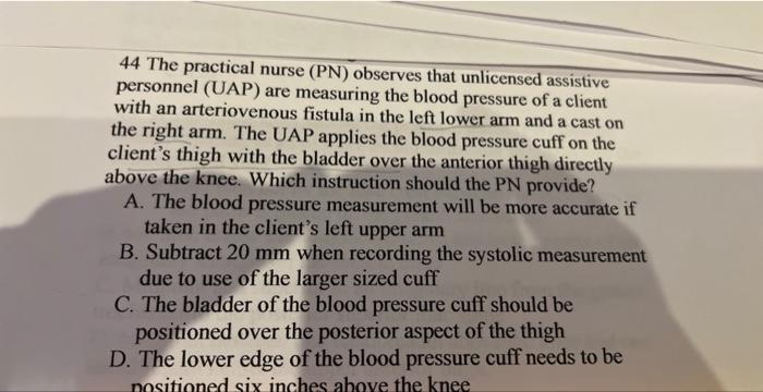 44 The Practical Nurse Pn Observes That Unlicensed Assistive Personnel Uap Are Measuring The Blood Pressure Of A Cli 1