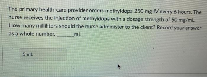 The Primary Health Care Provider Orders Methyldopa 250 Mg Iv Every 6 Hours The Nurse Receives The Injection Of Methyldo 1