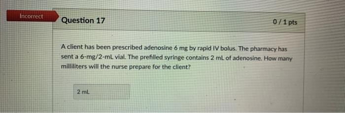 Incorrect Question 17 0 1 Pts A Client Has Been Prescribed Adenosine 6 Mg By Rapid Iv Bolus The Pharmacy Has Sent A 6 M 1