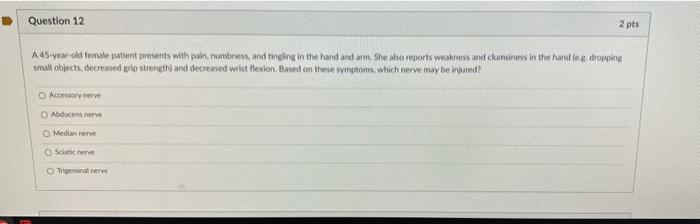 Question 12 A 45 Year Old Female Patient Presents With Pain Numbness And Tingling In The Hand And Arm She Also Report 1