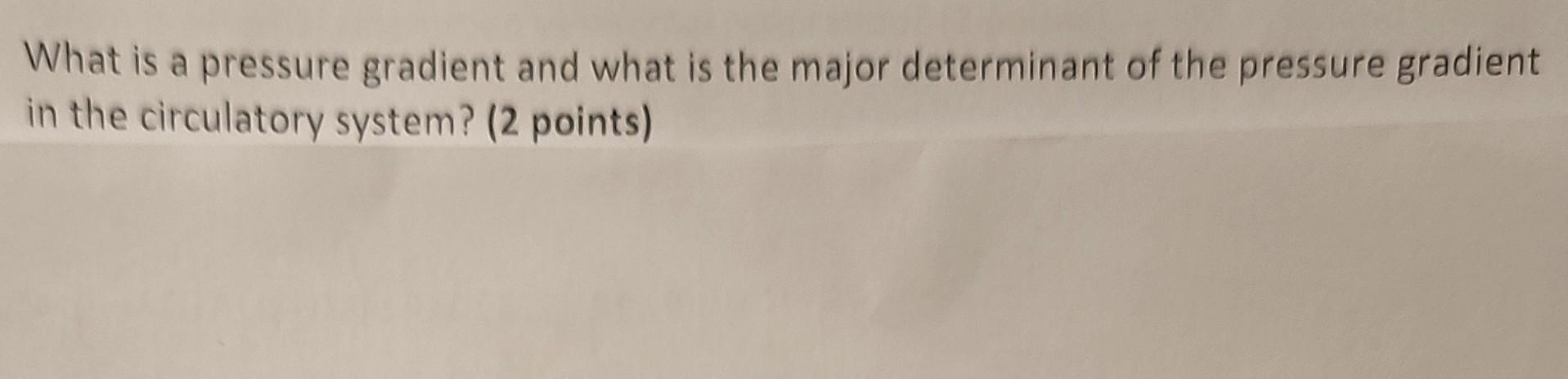 What Is A Pressure Gradient And What Is The Major Determinant Of The Pressure Gradient In The Circulatory System 2 Poi 1
