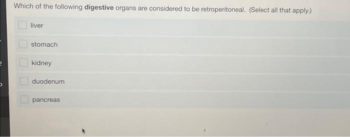 Which Of The Following Digestive Organs Are Considered To Be Retroperitoneal Select All That Apply Liver Stomach Kid 1