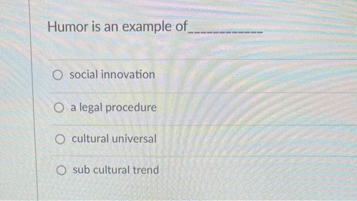 Humor Is An Example Of O Social Innovation O A Legal Procedure O Cultural Universal O Sub Cultural Trend E John Has Jus 1