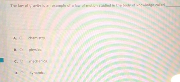 The Law Of Gravity Is An Example Of A Law Of Motion Studied In The Body Of Knowledge Called A O Chemistry B O C O Ph 1