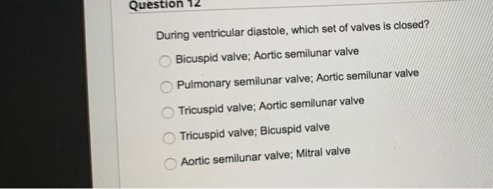 Question During Ventricular Diastole Which Set Of Valves Is Closed Bicuspid Valve Aortic Semilunar Valve Pulmonary Se 1