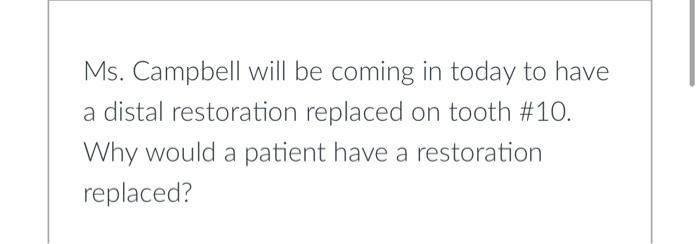 Ms Campbell Will Be Coming In Today To Have A Distal Restoration Replaced On Tooth 10 Why Would A Patient Have A Rest 2