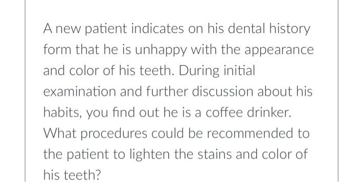 A New Patient Indicates On His Dental History Form That He Is Unhappy With The Appearance And Color Of His Teeth During 1
