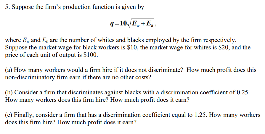 5 Suppose The Firm S Production Function Is Given By Q 10 E E Where Ew And Ey Are The Number Of Whites And Blacks Em 1