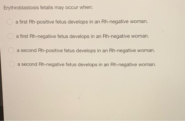 Erythroblastosis Fetalis May Occur When A First Rh Positive Fetus Develops In An Rh Negative Woman A First Rh Negative 1