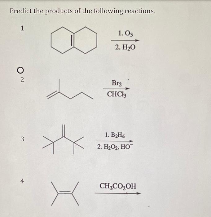 Predict The Products Of The Following Reactions 1 O 2 3 4 X 1 03 2 H O Br Chc13 1 B H6 2 H O Ho Ch Co Oh 1
