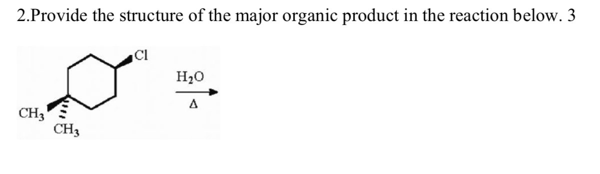 2 Provide The Structure Of The Major Organic Product In The Reaction Below 3 Ch3 Ch3 Ci H O A 1