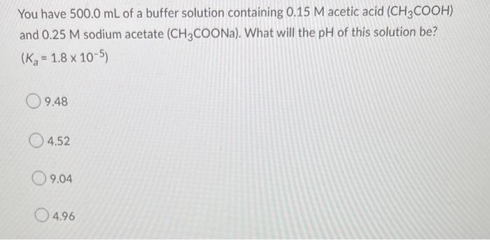 You Have 500 0 Ml Of A Buffer Solution Containing 0 15 M Acetic Acid Ch3cooh And 0 25 M Sodium Acetate Ch3coona Wha 1