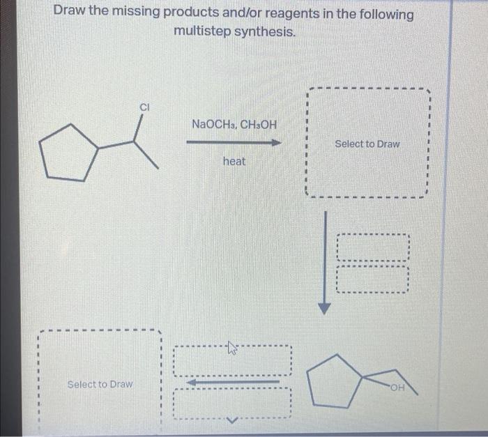 Draw The Missing Products And Or Reagents In The Following Multistep Synthesis Select To Draw Naoch3 Ch3oh At Select T 2