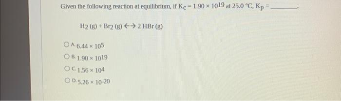 Given The Following Reaction At Equilibrium If Kc 1 90 X 1019 At 25 0 C Kp H2 G Br2 G 2 Hbr G Oa 6 44 1