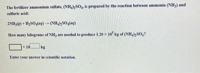 The Fertilizer Ammonium Sulfate Nh4 2so4 Is Prepared By The Reaction Between Ammonia Nh3 And Sulfuric Acid 2nh3 G 1