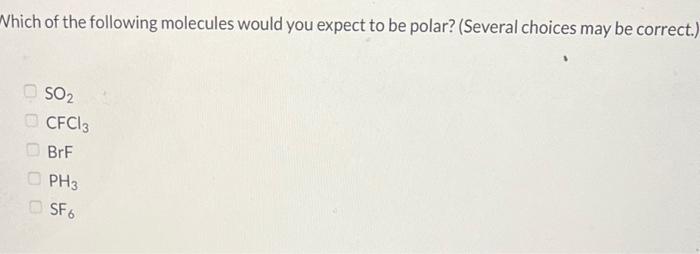 Which Of The Following Molecules Would You Expect To Be Polar Several Choices May Be Correct So Cfci 3 Brf Oph3 Sf6 1