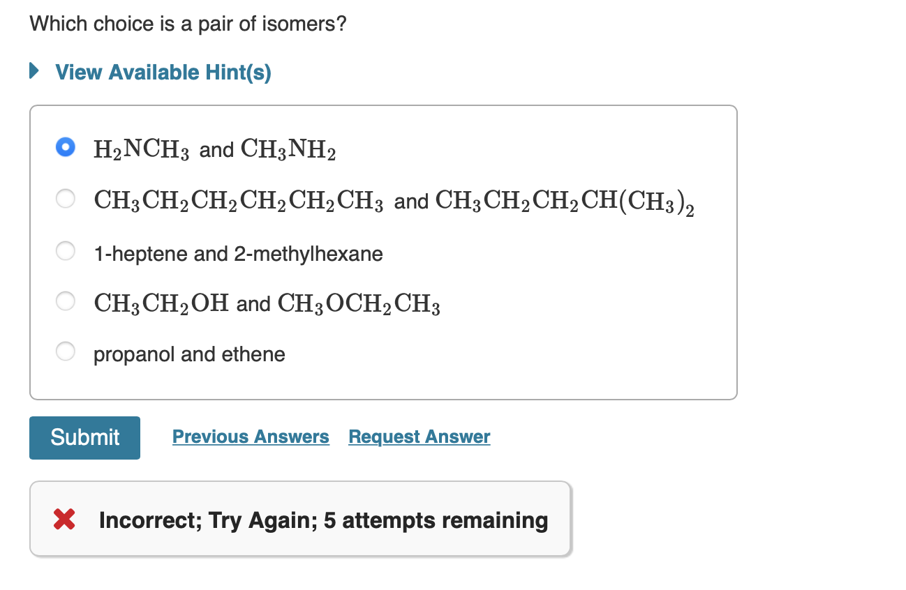 Which Choice Is A Pair Of Isomers View Available Hint S O H Nch3 And Ch3nh2 Ch3ch Ch Ch Ch Ch3 And Ch3ch Ch2ch Ch3 2 1