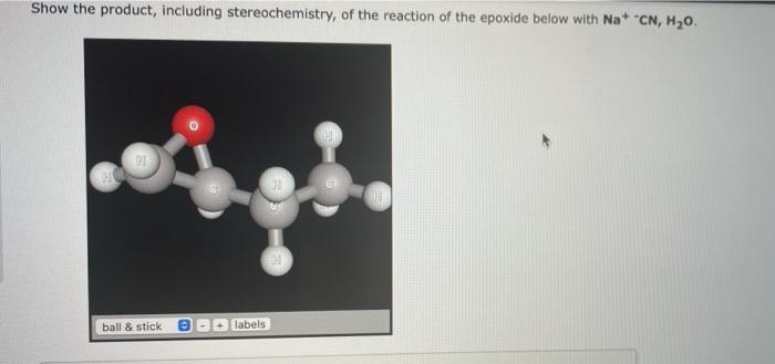 Show The Product Including Stereochemistry Of The Reaction Of The Epoxide Below With Na Cn H O 91 Ball Stick Of 1