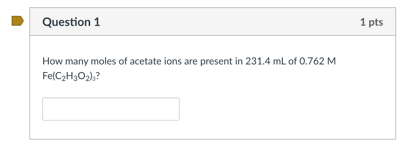 Question 1 How Many Moles Of Acetate Ions Are Present In 231 4 Ml Of 0 762 M Fe C H3o2 3 1 Pts 1