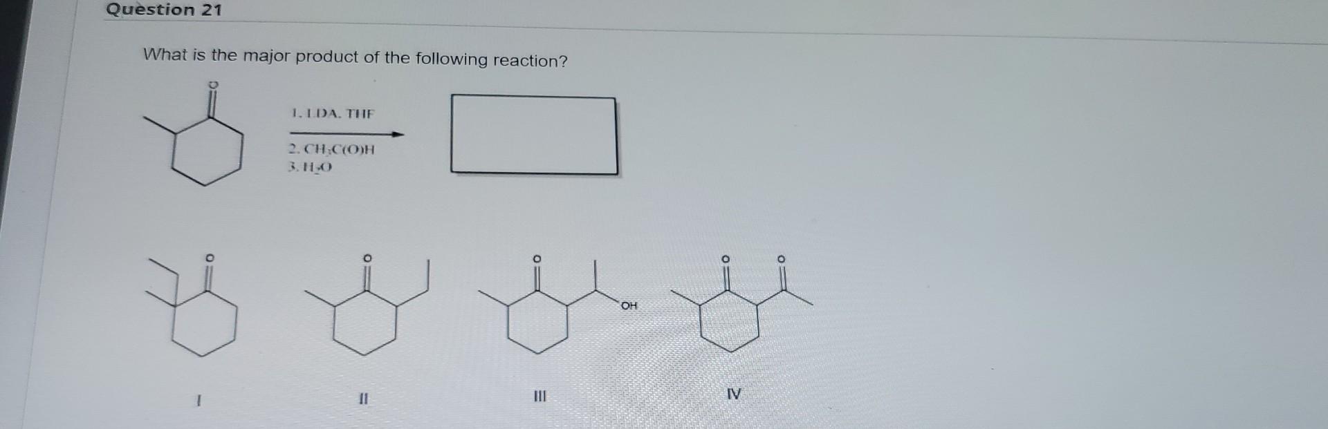 Question 21 What Is The Major Product Of The Following Reaction 1 Lda The 2 Ch C O H 3 11 0 G D G G Iv 11 Oh 1
