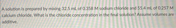 A Solution Is Prepared By Mixing 32 5 Ml Of 0 358 M Sodium Chloride And 55 4 Ml Of 0 257 M Calcium Chloride What Is The 1