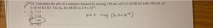 10 Calculate The Ph Of A Solution Formed By Mixing 150 Ml Of 0 15 M Hcio With 100 Ml Of 0 30 M Kcio The Ka For Hcio Is 1