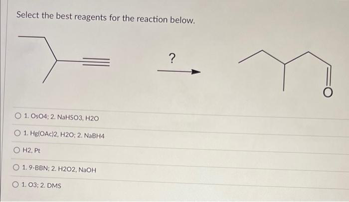 Select The Best Reagents For The Reaction Below O 1 Os04 2 Nahso3 H2o O 1 Hg Oac 2 H2o 2 Nabh4 H2 Pt 1 9 Bbn 1