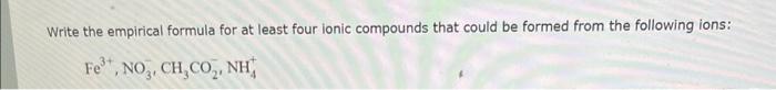 Write The Empirical Formula For At Least Four Ionic Compounds That Could Be Formed From The Following Ions Fe No C 1