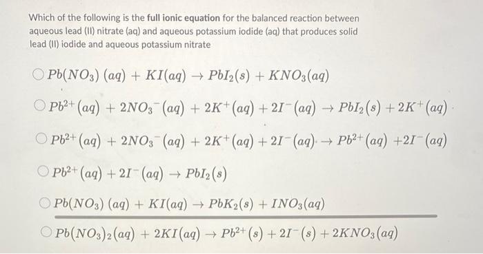 Which Of The Following Is The Full Ionic Equation For The Balanced Reaction Between Aqueous Lead Ii Nitrate Aq And A 1