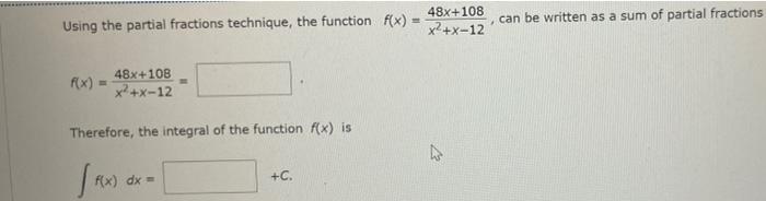 Using The Partial Fractions Technique The Function F X 48x 108 X2 X 12 Can Be Written As A Sum Of Partial Fractions 48 1