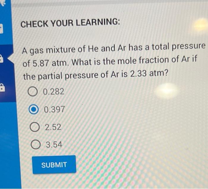 3 3 6 Check Your Learning A Gas Mixture Of He And Ar Has A Total Pressure Of 5 87 Atm What Is The Mole Fraction Of Ar 1