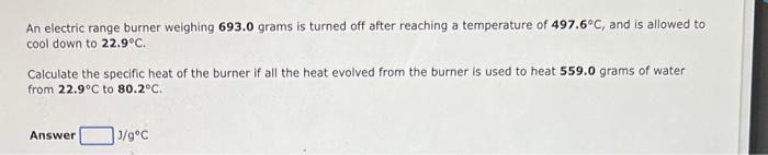 An Electric Range Burner Weighing 693 0 Grams Is Turned Off After Reaching A Temperature Of 497 6 C And Is Allowed To C 1