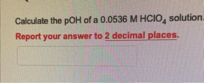 Calculate The Poh Of A 0 0536 M Hcio Solution Report Your Answer To 2 Decimal Places 1