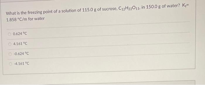 What Is The Freezing Point Of A Solution Of 115 0 G Of Sucrose C12h22011 In 150 0 G Of Water K 1 858 C M For Water 1