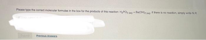 Please Type The Correct Molecular Formulas In The Box For The Products Of This Reaction H Po3 Ac Ba Oh 2 Aq If T 1