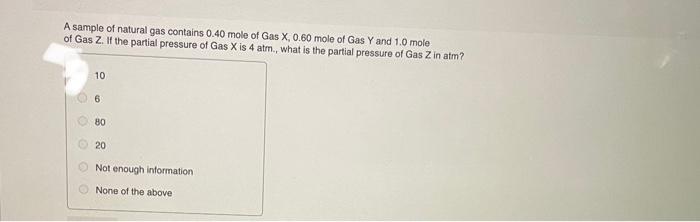 A Sample Of Natural Gas Contains 0 40 Mole Of Gas X 0 60 Mole Of Gas Y And 1 0 Mole Of Gas Z If The Partial Pressure O 1