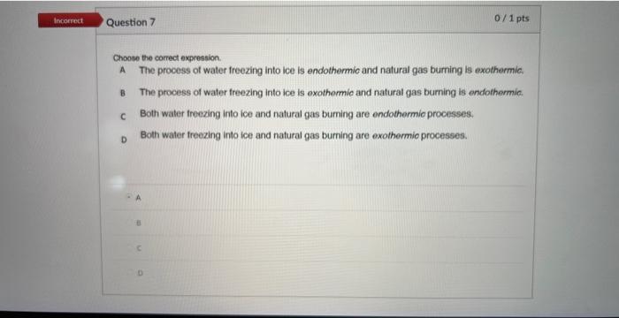 Incorrect Question 7 Choose The Correct Expression A The Process Of Water Freezing Into Ice Is Endothermic And Natural 1