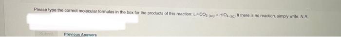 Please Type The Correct Molecular Formulas In The Box For The Products Of This Reaction Lihco3 Aq Hioa Aq If There 1