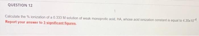 Question 12 Calculate The Ionization Of A 0 333 M Solution Of Weak Monoprotic Acid Ha Whose Acid Ionization Constant 2