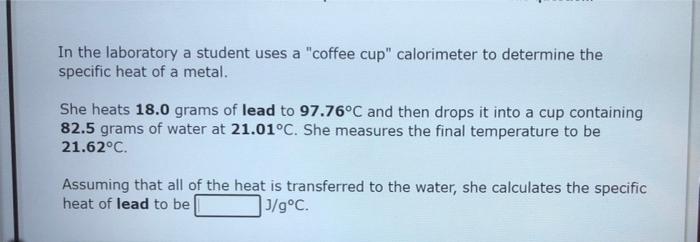 In The Laboratory A Student Uses A Coffee Cup Calorimeter To Determine The Specific Heat Of A Metal She Heats 18 0 Gr 1