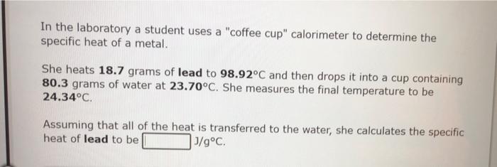 In The Laboratory A Student Uses A Coffee Cup Calorimeter To Determine The Specific Heat Of A Metal She Heats 18 0 Gr 2